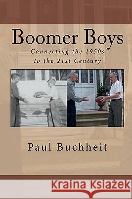 Boomer Boys: Connecting the 1950s to the 21st Century Paul Buchheit 9781450548922 Createspace