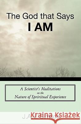 The God that Says I Am: A Scientist's Meditations on the Nature of Spriritual Experience Simson, J. a. V. 9781450549042 Createspace