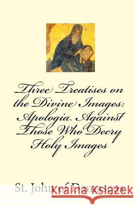 Three Treatises on the Divine Images: Apologia Against Those Who Decry Holy Images St John O 9781450550833 Createspace Independent Publishing Platform