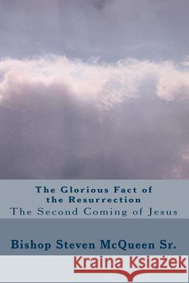 The Glorious Fact of the Resurrection: The second coming of Jesus McQueen Sr, Bishop Steven 9781450551861 Createspace