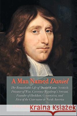 A Man Named Daniel: The Remarkable Life of Daniel Cone Joseph Cone 9781450552370 Createspace