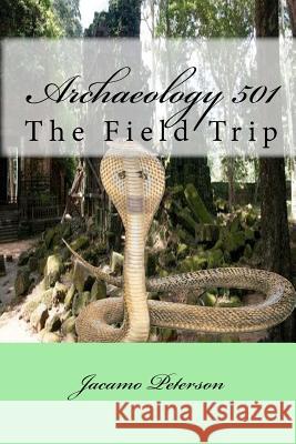 Archaeology 501: The Field Trip Jacamo Peterson Kathey Peterson 9781450552714
