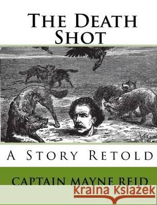 The Death Shot: A Story Retold Captain Mayne Reid Joe Henry Mitchell 9781450553865 Createspace