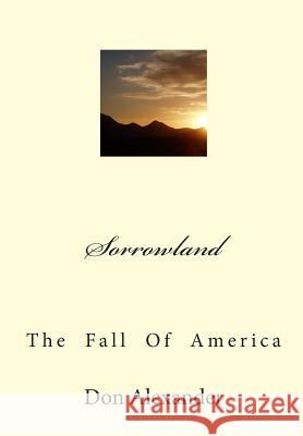 Sorrowland: The Fall of America Don Alexander 9781450554367 Createspace