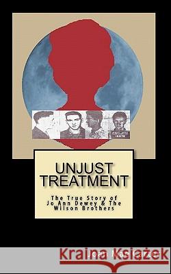 Unjust Treatment: The True Story of Jo Ann Dewey & The Wilson Brothers Carter, Joan Mae 9781450554688