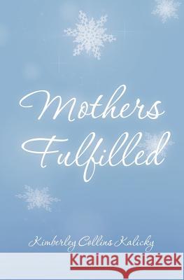 Mothers Fulfilled Kimberley Collins Kalicky 9781450555104 Createspace