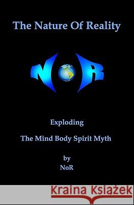 The Nature Of Reality: Exploding The Mind Body Spirit Myth Nor 9781450555326 Createspace