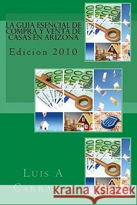 La guia esencial de compra y venta de casas en Arizona: Edicion 2010 Carrasco, Luis A. 9781450555395 Createspace