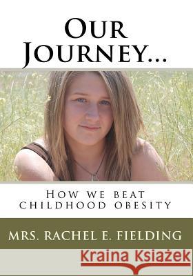 Our Journey...: How we beat childhood obesity Fielding, Rachel E. 9781450555487 Createspace