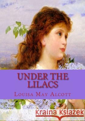Under the Lilacs Louisa May Alcott 9781450555524 Createspace Independent Publishing Platform