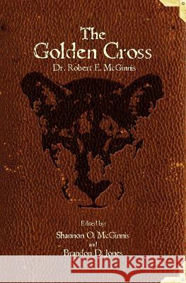 The Golden Cross Dr Robert E. McGinnis 9781450555876