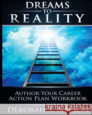 Dreams to Reality: Author Your Career Action Plan: Part 2-Your Dream Planning Workbook Deborah S. Nelson 9781450556019 Createspace