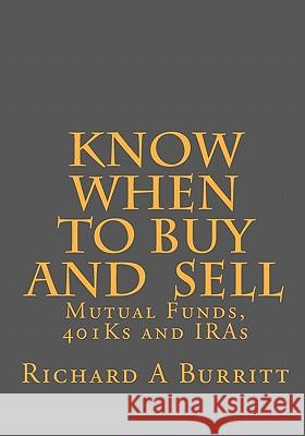 KNOW WHEN to BUY and SELL: MUTUAL FUNDS, 401Ks and IRAs Nagell, Raymond 9781450557160 Createspace