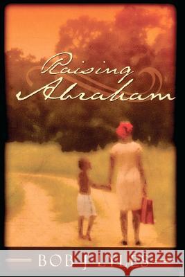 Raising Abraham Bob J. Lyles 9781450557191 Createspace