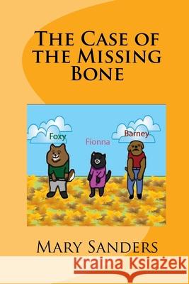 The Case of the Missing Bone Mary Sanders Symon Olenczuk Mary Sanders 9781450557221