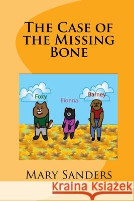 The Case of the Missing Bone Mary Sanders Symon Olenczuk Mary Sanders 9781450557221 Createspace Independent Publishing Platform