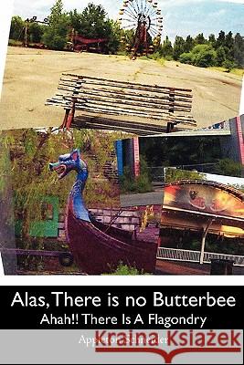 Alas, There is no Butterbee: But Aha!! There is a Flagondry Schneider, Appleton 9781450557931 Createspace