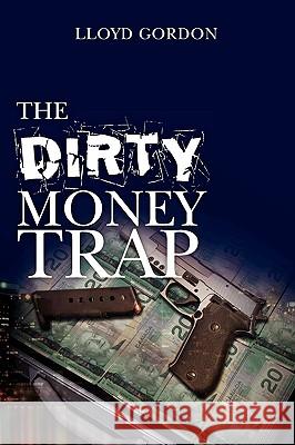 The Dirty Money Trap Lloyd Gordon 9781450558273 Createspace