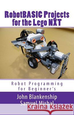 Robotbasic Projects for the Lego Nxt: Robot Programming for Beginners John Blankenship Samuel Mishal 9781450558570 Createspace