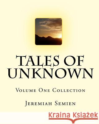 Tales of Unknown: Volume One Collection Jeremiah Semien 9781450558761 Createspace