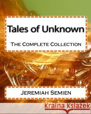 Tales of Unknown: The Complete Collection Jeremiah Semien 9781450558785