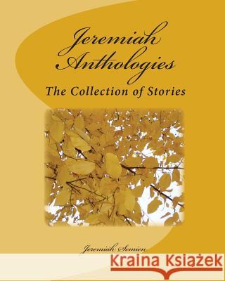 Jeremiah Anthologies: The Collection of Stories Jeremiah Semien 9781450558914