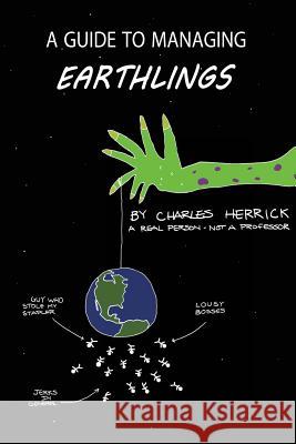 A Guide to Managing Earthlings Charles Herrick 9781450558945 Createspace