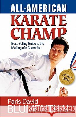 All-American Karate Champ: Best-Selling Guide to the Making of a Champion Paris David Blumenthal 9781450559652