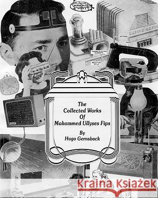 The Collected Works of Mohammed Ullyses Fips: April 1 -- Important Date for Hugo Gernsback and other April Fools Steckler, Larry 9781450559850 Createspace