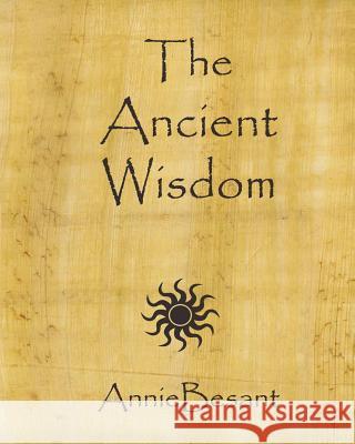 The Ancient Wisdom Annie Wood Besant 9781450560566 Createspace