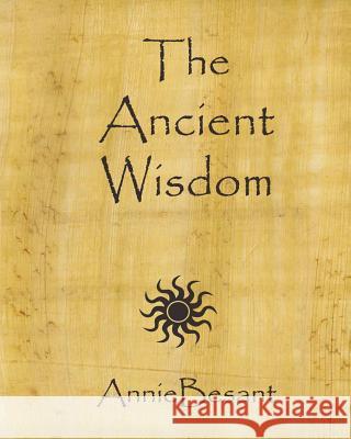 The Ancient Wisdom Annie Wood Besant 9781450560566