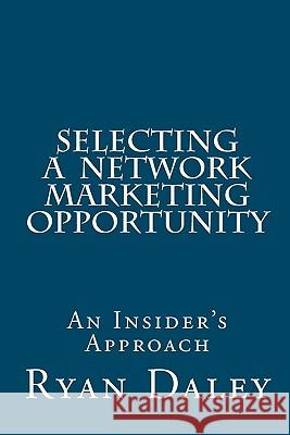 Selecting a Network Marketing Opportunity: An Insider's Approach Ryan Daley 9781450561167 Createspace