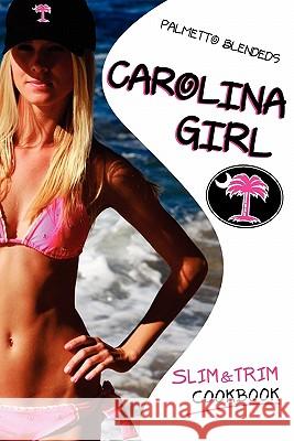 Carolina Girl Slim and Trim Cookbook: Over 100 Delicious low-carb diet Recipes, Designed for the Healthy, Active Lifestyle Cowart, Dean 9781450561754 Createspace