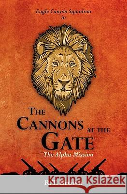 The Cannons at the Gate: The Alpha Mission R. T. Brown 9781450562515 Createspace
