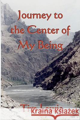 Journey to the Center of My Being Tim Lewis 9781450562966 Createspace