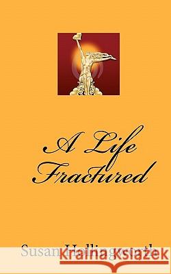 A Life Fractured Susan Hollingworth 9781450563642 Createspace