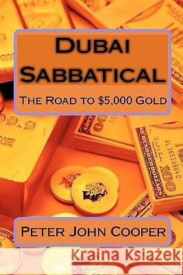 Dubai Sabbatical: The Road to $5,000 Gold Peter John Cooper 9781450565080