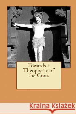 Towards a Theopoetic of the Cross Jason Derr 9781450565806 Createspace