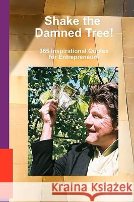 Shake the Damned Tree!: 365 Inspirational Quotes for Entrepreneurs Jack Burkhart 9781450566322 Createspace