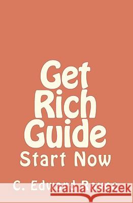 Get Rich Guide: Start Now C. Edward Royce 9781450567817 Createspace