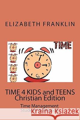 TIME 4 KIDS and TEENS Christian Edition: Time Management Student Workbook Franklin, Elizabeth 9781450568708 Createspace