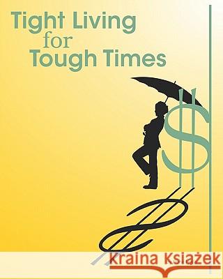 Tight Living for Tough Times: A Frugal Retiree's Guide to Thrift Frank Nellis Caroline Nellis Scott Bishop 9781450569071 Createspace