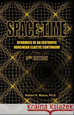 Space-Time: Dynamics of an Isotropic Non-Linear Elastic Continuum Robert K. Mass 9781450569330 Createspace