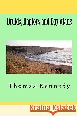 Druids, Raptors and Egyptians: The Druids Bracelet Thomas Kennedy 9781450570718 Createspace