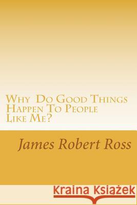 Why Do Good Things Happen To People Like Me?: Memoirs of Bob Ross Ross, James Robert 9781450571777 Createspace Independent Publishing Platform