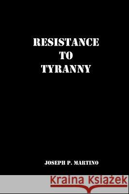 Resistance to Tyranny: A Primer Joseph P. Martino 9781450574280