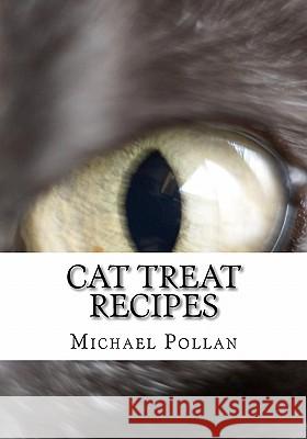Cat Treat Recipes: Homemade Cat Treats, Natural Cat Treats and How to Make Cat Treats Michael Pollan 9781450574532 Createspace