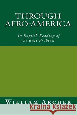 Through Afro-America,: An English Reading of the Race Problem William Archer Joe Henry Mitchell 9781450574969 Createspace