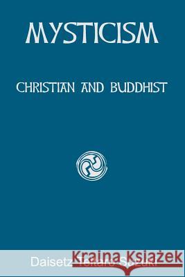 Mysticism: Christian and Buddhist Daisetz Teitaro Suzuki 9781450575089 Createspace