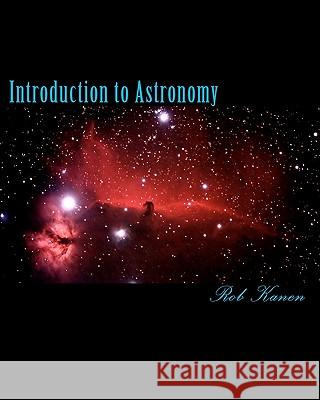 Introduction to Astronomy Rob Kanen 9781450575676 Createspace